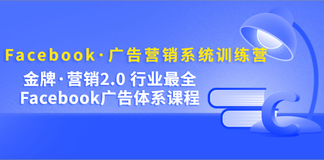 Facebook·广告推广系统软件夏令营：王牌·营销推广2.0领域Facebook广告·管理系统 - 严选资源大全 - 严选资源大全