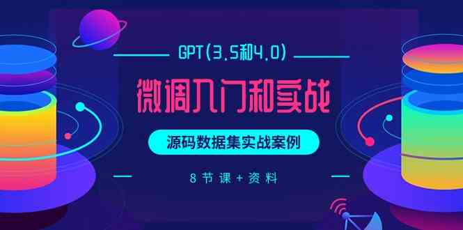 （9909期）GPT(3.5和4.0)微调入门和实战，源码数据集实战案例（8节课+资料） - 严选资源大全 - 严选资源大全