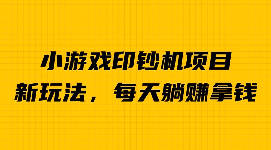 外面收费6980的小游戏超级暴利印钞机项目，无脑去做，每天躺赚500＋ - 严选资源大全 - 严选资源大全