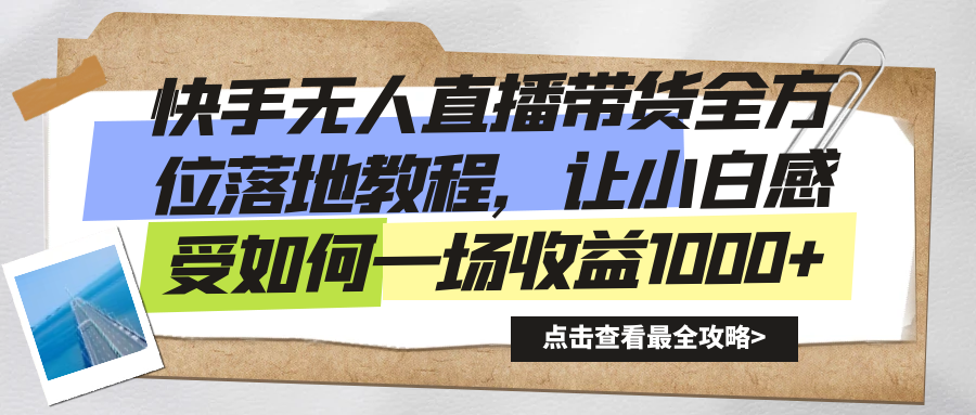 快手无人直播带货全方位落地教程，让小白感受如何一场收益1000+ - 严选资源大全 - 严选资源大全