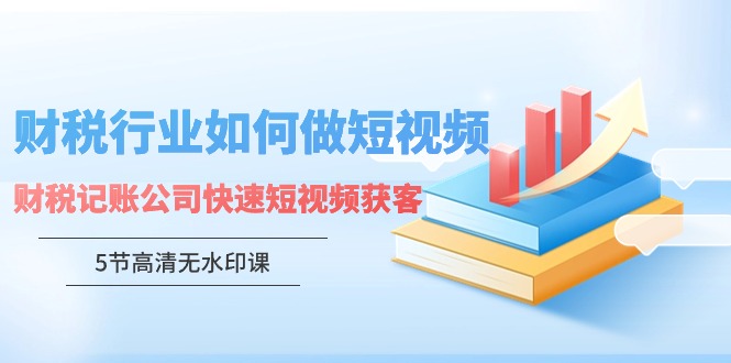 财税行业怎样做短视频，财税记账公司快速短视频获客 - 严选资源大全 - 严选资源大全