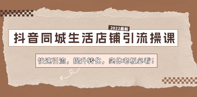 抖音同城生活店铺引流操课：快速引流，提升转化，实体老板必看！ - 严选资源大全 - 严选资源大全