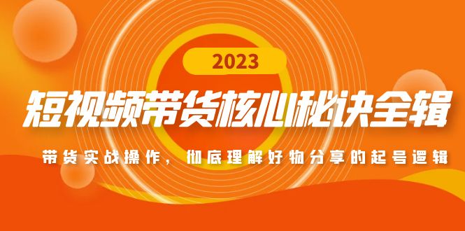 短视频带货核心秘诀全辑：带货实战操作，彻底理解好物分享的起号逻辑 - 严选资源大全 - 严选资源大全