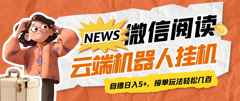 最新微信阅读多平台云端挂机全自动脚本，单号利润5+，接单玩法日入500+… - 严选资源大全 - 严选资源大全