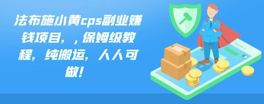 法布施小黄cps副业赚钱项目，,保姆级教程，纯搬运，人人可做！ - 严选资源大全 - 严选资源大全