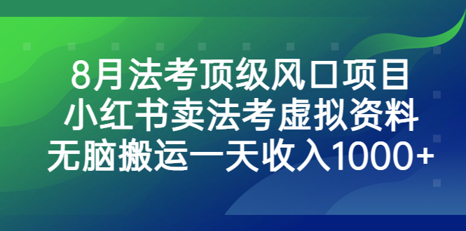 8月法考顶级风口项目，小红书卖法考虚拟资料，无脑搬运一天收入1000+ - 严选资源大全 - 严选资源大全