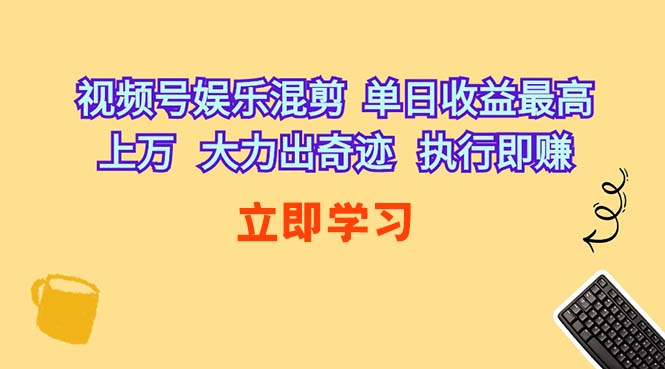 （10122期）视频号娱乐混剪 单日收益最高上万  大力出奇迹  执行即赚 - 严选资源大全 - 严选资源大全