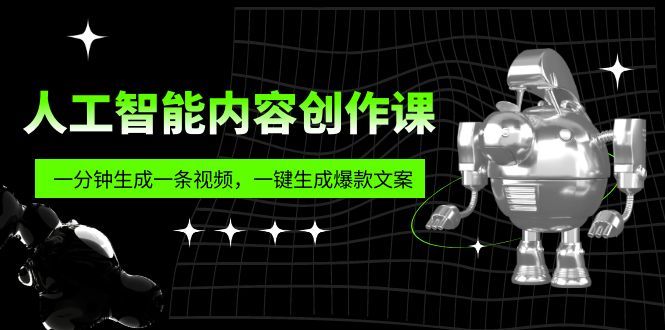 人工智能内容创作课：帮你一分钟生成一条视频，一键生成爆款文案（7节课） - 严选资源大全 - 严选资源大全