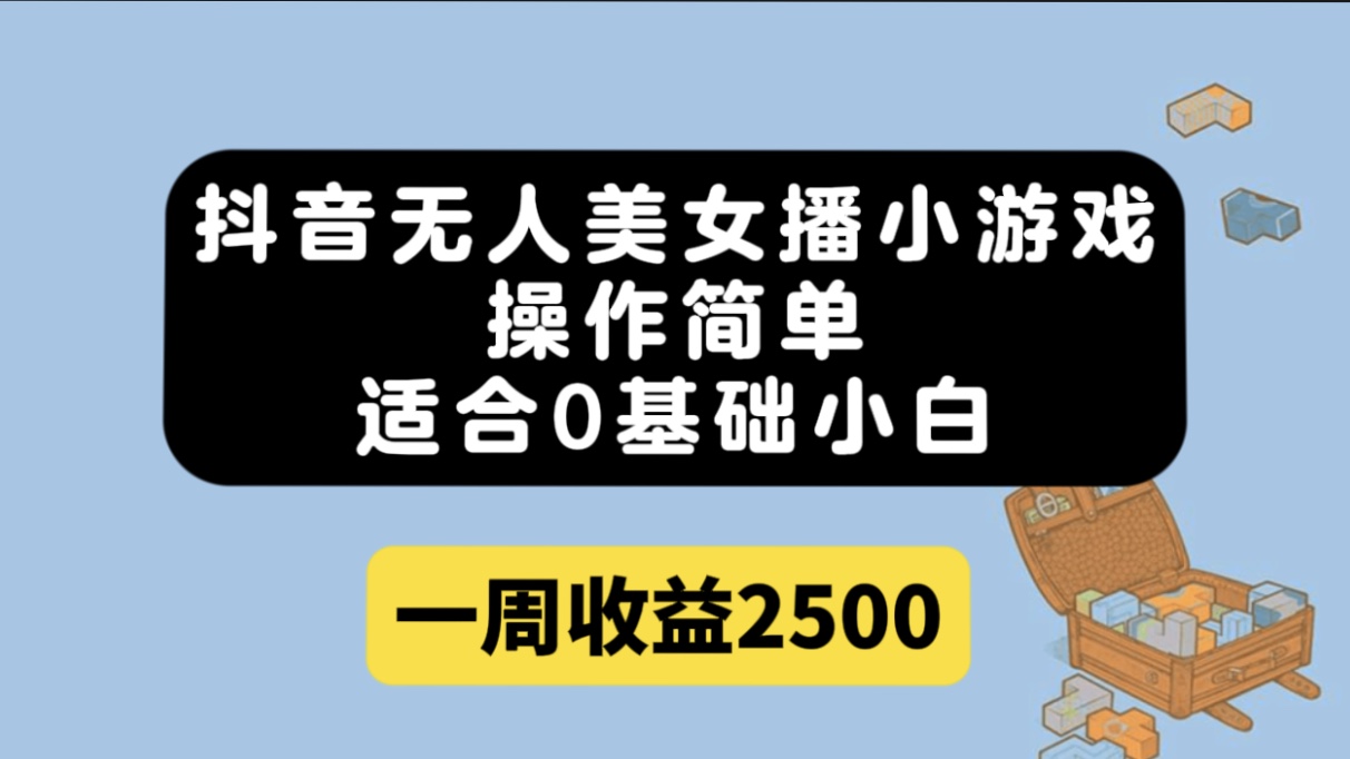 抖音无人美女播小游戏，操作简单，适合0基础小白一周收益2500 - 严选资源大全 - 严选资源大全