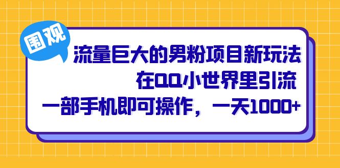 流量巨大的男粉项目新玩法，在QQ小世界里引流 一部手机即可操作，一天1000+ - 严选资源大全 - 严选资源大全