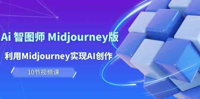 玩赚Ai智图师 Midjourney版：利用Midjourney实现AI创作及变现（10节课） - 严选资源大全 - 严选资源大全