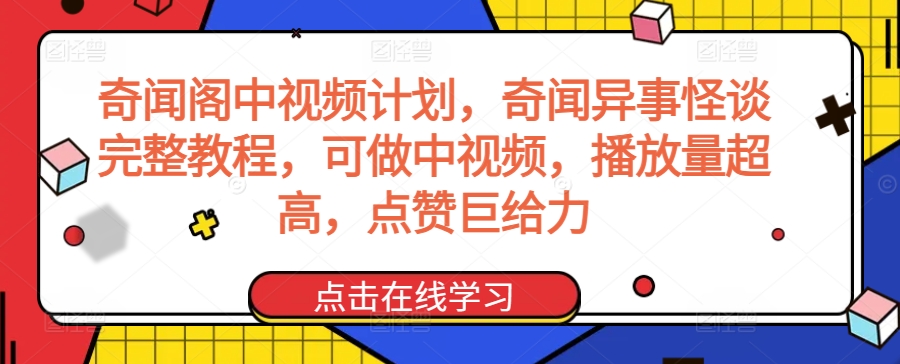 奇闻阁中视频计划，奇闻异事怪谈完整教程，可做中视频，播放量超高，点赞巨给力 - 严选资源大全 - 严选资源大全