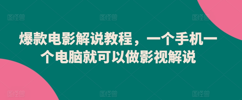 爆款电影解说教程，一个手机一个电脑就可以做影视解说 - 严选资源大全 - 严选资源大全