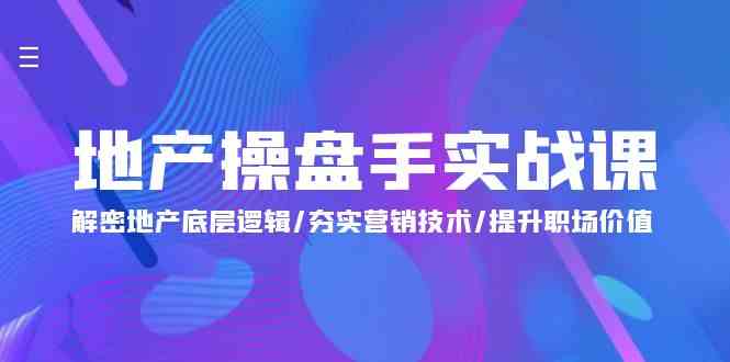 （9960期）地产 操盘手实战课：解密地产底层逻辑/夯实营销技术/提升职场价值（24节） - 严选资源大全 - 严选资源大全