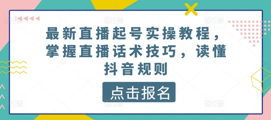 最新直播起号实操教程，掌握直播话术技巧，读懂抖音规则 - 严选资源大全 - 严选资源大全