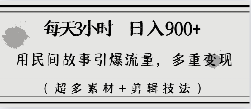 每天三小时日入900+，用民间故事引爆流量，多重变现（超多素材+剪辑技法） - 严选资源大全 - 严选资源大全