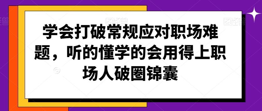 学会打破常规应对职场难题，听的懂学的会用得上职场人破圏锦囊 - 严选资源大全 - 严选资源大全