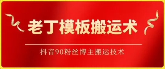 老丁模板搬运术：抖音90万粉丝博主搬运技术 - 严选资源大全 - 严选资源大全