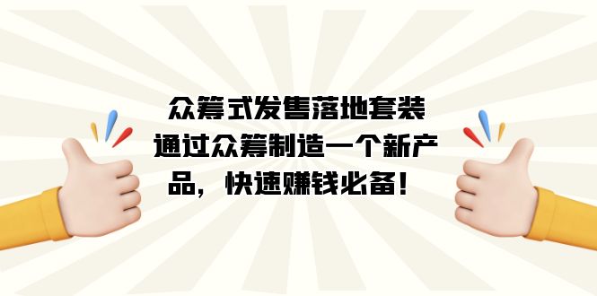 众筹式·发售落地套装：通过众筹制造一个新产品，快速赚钱必备！ - 严选资源大全 - 严选资源大全