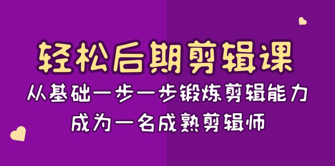 轻松后期-剪辑课：从基础一步一步锻炼剪辑能力，成为一名成熟剪辑师-15节课 - 严选资源大全 - 严选资源大全