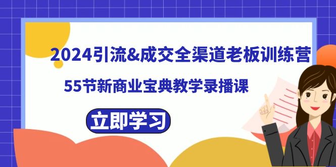 2024引流&成交全渠道老板训练营，55节新商业宝典教学录播课 - 严选资源大全 - 严选资源大全