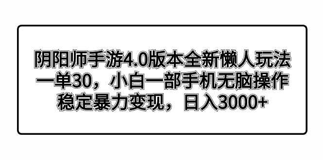 阴阳师手游4.0版本全新懒人玩法，一单30，小白一部手机无脑操作，稳定暴… - 严选资源大全 - 严选资源大全