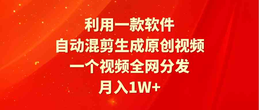 （9472期）利用一款软件，自动混剪生成原创视频，一个视频全网分发，月入1W+附软件 - 严选资源大全 - 严选资源大全