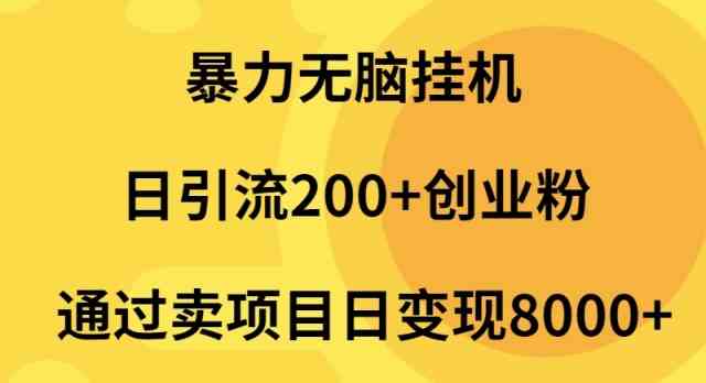 （9788期）暴力无脑挂机日引流200+创业粉通过卖项目日变现2000+ - 严选资源大全 - 严选资源大全