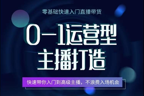 0-1运营型主播打造，​快速带你入门高级主播，不浪费入场机会 - 严选资源大全 - 严选资源大全