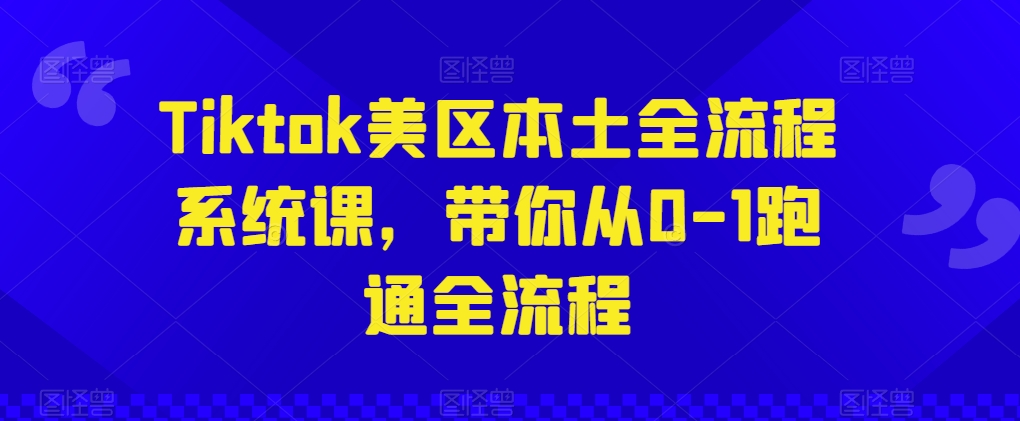 Tiktok美区本土全流程系统课，带你从0-1跑通全流程 - 严选资源大全 - 严选资源大全