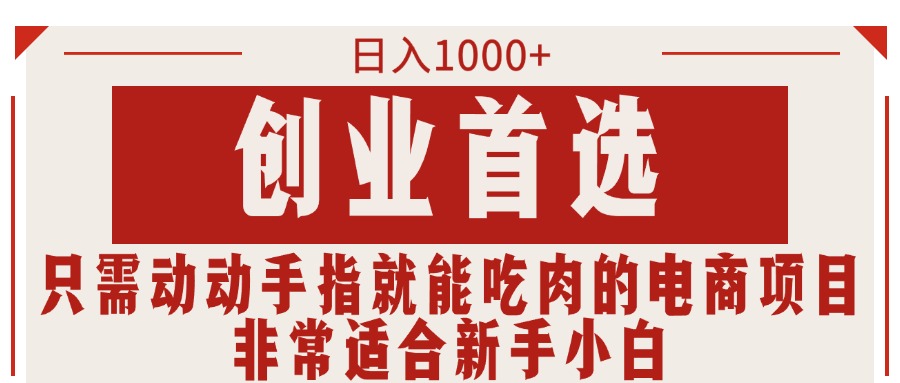 只需动动手指就能吃肉的电商项目，日入1000+，创业首选，非常适合新手小白 - 严选资源大全 - 严选资源大全