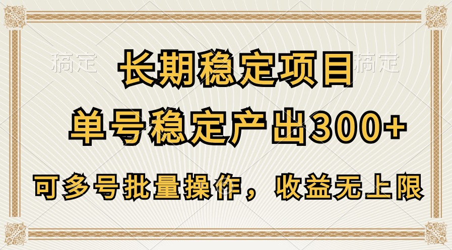 长期稳定项目，单号稳定产出300+，可多号批量操作，收益无上限 - 严选资源大全 - 严选资源大全