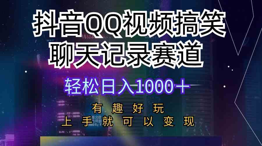 （10089期）抖音QQ视频搞笑聊天记录赛道 有趣好玩 新手上手就可以变现 轻松日入1000＋ - 严选资源大全 - 严选资源大全