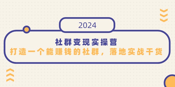 社群变现实操营，打造一个能赚钱的社群，落地实战干货，尤其适合知识变现 - 严选资源大全 - 严选资源大全