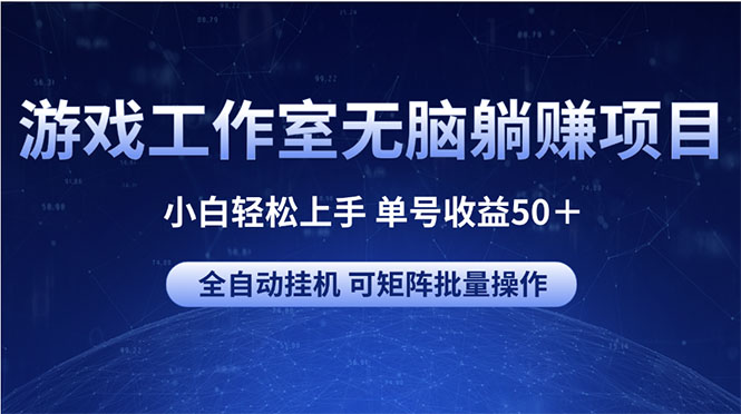 （10783期）游戏工作室无脑躺赚项目 小白轻松上手 单号收益50＋ 可矩阵批量操作 - 严选资源大全 - 严选资源大全