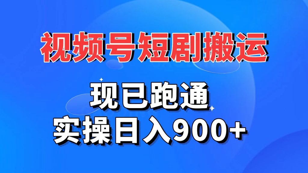 视频号短剧搬运，现已跑通。实操日入900+ - 严选资源大全 - 严选资源大全