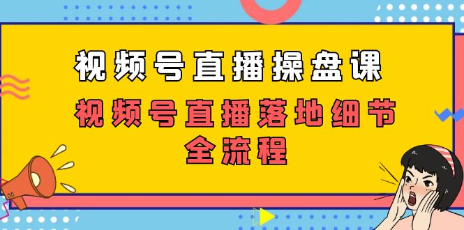 视频号直播操盘课，视频号直播落地细节全流程（27节课） - 严选资源大全 - 严选资源大全