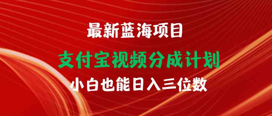 （9939期）最新蓝海项目 支付宝视频频分成计划 小白也能日入三位数 - 严选资源大全 - 严选资源大全