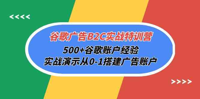 （10096期）谷歌广告B2C实战特训营，500+谷歌账户经验，实战演示从0-1搭建广告账户 - 严选资源大全 - 严选资源大全