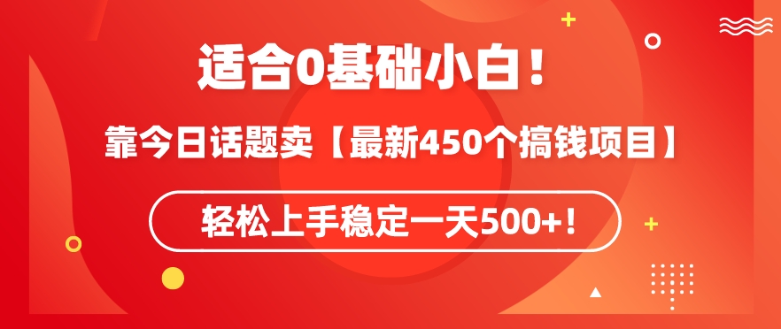 靠今日话题玩法卖【最新450个搞钱玩法合集】，轻松上手稳定一天500+ - 严选资源大全 - 严选资源大全