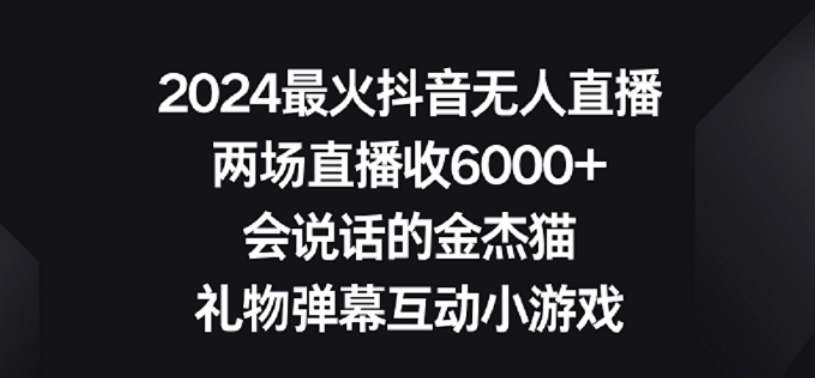 2024最火抖音无人直播，两场直播收6000+，礼物弹幕互动小游戏 - 严选资源大全 - 严选资源大全