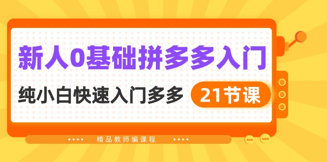 （10299期）新人0基础拼多多入门，​纯小白快速入门多多（21节课） - 严选资源大全 - 严选资源大全