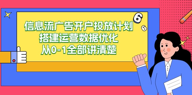 信息流广告开户投放计划搭建运营数据优化，从0-1全部讲清楚（20节课） - 严选资源大全 - 严选资源大全