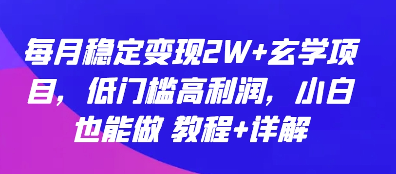 每月稳定变现2W+玄学项目，低门槛高利润，小白也能做 教程+详解 - 严选资源大全 - 严选资源大全