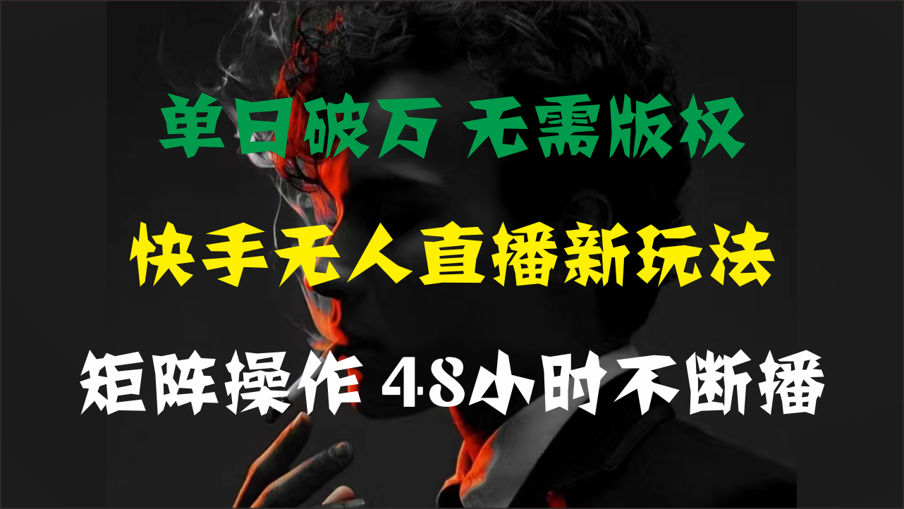 单日破万，快手无人直播新玩法，无需版权，支持矩阵操作，48小时不断播 - 严选资源大全 - 严选资源大全