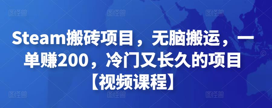 Steam搬砖项目，无脑搬运，一单赚200，冷门又长久的项目【视频课程】￼ - 严选资源大全 - 严选资源大全