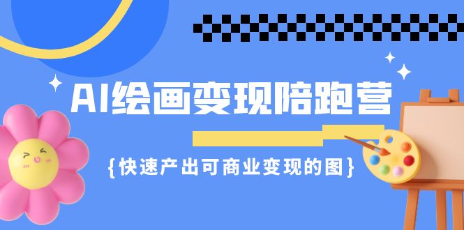 AI绘画·变现陪跑营，快速产出可商业变现的图（11节课） - 严选资源大全 - 严选资源大全