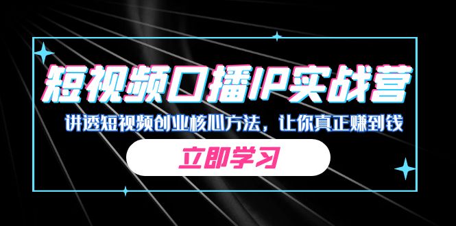 某收费培训：短视频口播IP实战营，讲透短视频创业核心方法，让你真正赚到钱 - 严选资源大全 - 严选资源大全