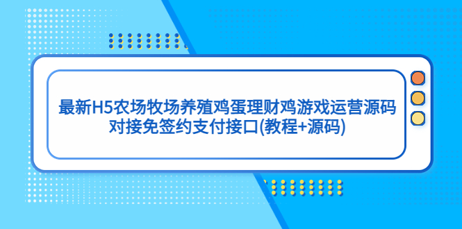 最新H5农场牧场养殖鸡蛋理财鸡游戏运营源码/对接免签约支付接口(教程+源码) - 严选资源大全 - 严选资源大全