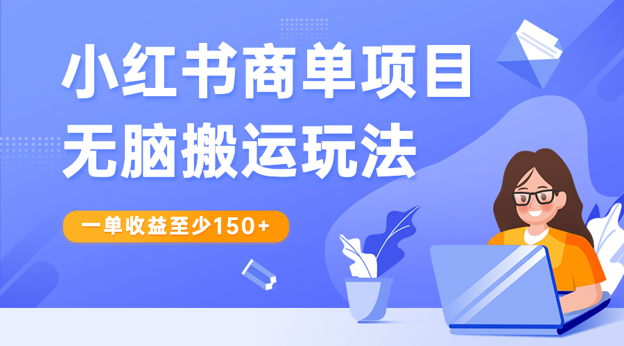 小红书商单项目无脑搬运玩法，一单收益至少150+ - 严选资源大全 - 严选资源大全